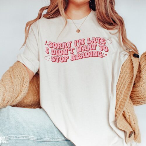 Sorry I'm Late I Didn't Want To Stop Reading Bookish Funny Lover Literature Shirt image 0