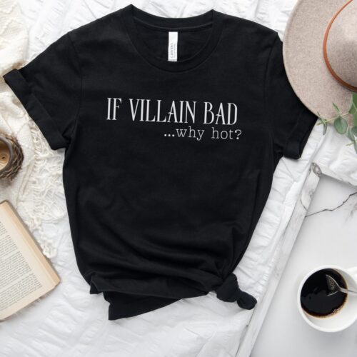 If Villain Bad Why Hot Lover Fan Era Bookish Lover Funny Reading Smut Shirt image 0