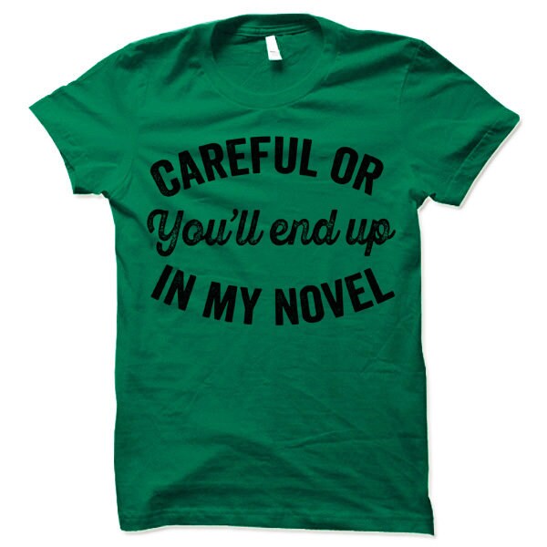 Careful or You'll End Up in My Novel Shirt Writer Gift for Authors and Bookworm Readers image 3