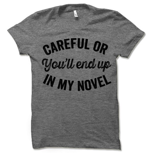 Careful or You'll End Up in My Novel Shirt Writer Gift for Authors and Bookworm Readers image 2