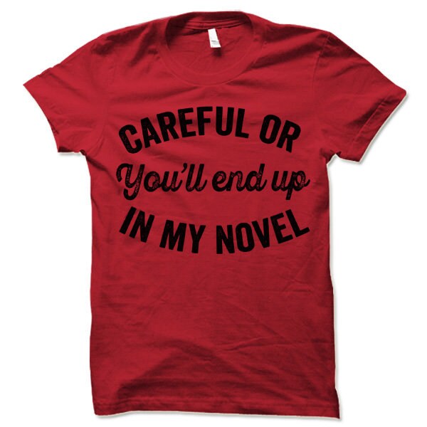 Careful or You'll End Up in My Novel Shirt Writer Gift for Authors and Bookworm Readers image 4